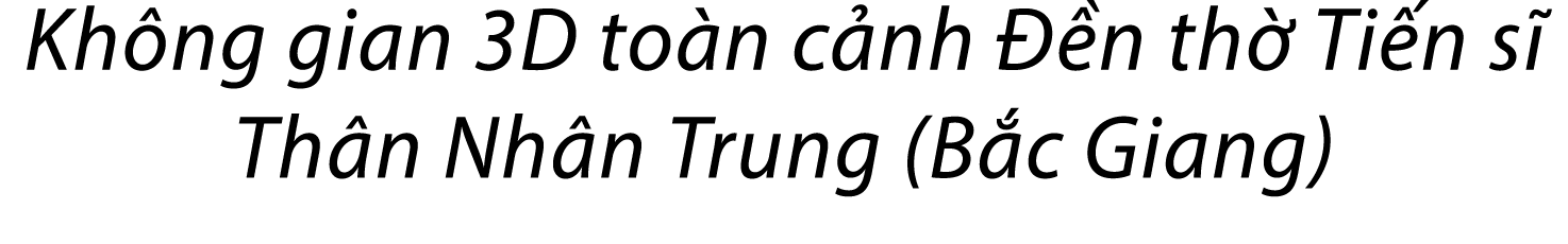 Kh ng gian 3D to n c nh  n th  Ti n s  Th n Nh n Trung (B c Giang)